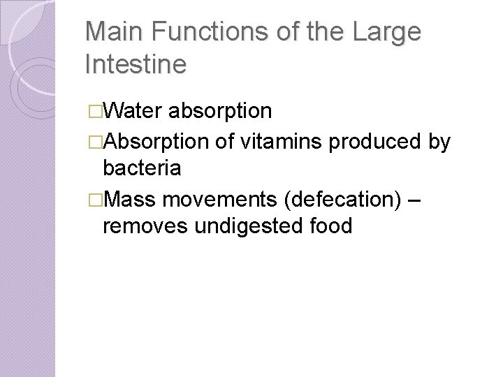 Main Functions of the Large Intestine �Water absorption �Absorption of vitamins produced by bacteria