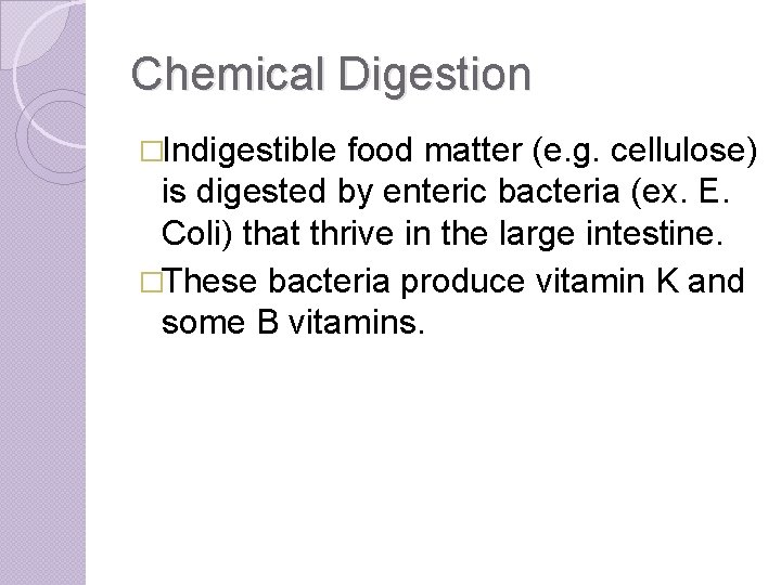 Chemical Digestion �Indigestible food matter (e. g. cellulose) is digested by enteric bacteria (ex.