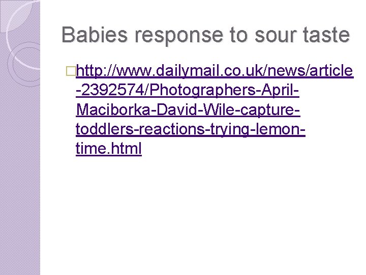 Babies response to sour taste �http: //www. dailymail. co. uk/news/article -2392574/Photographers-April. Maciborka-David-Wile-capturetoddlers-reactions-trying-lemontime. html 
