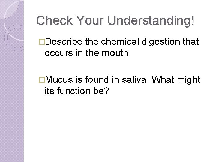 Check Your Understanding! �Describe the chemical digestion that occurs in the mouth �Mucus is