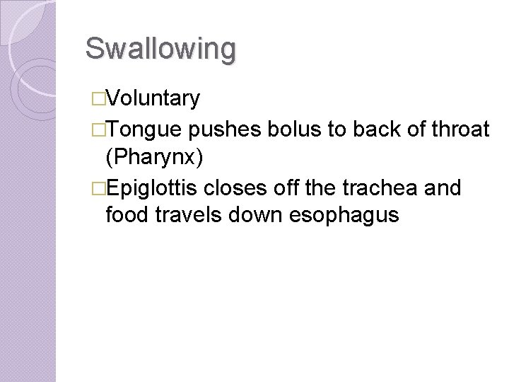 Swallowing �Voluntary �Tongue pushes bolus to back of throat (Pharynx) �Epiglottis closes off the