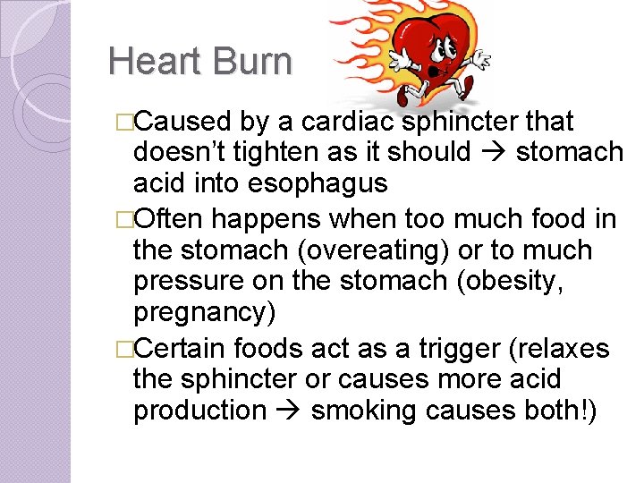 Heart Burn �Caused by a cardiac sphincter that doesn’t tighten as it should stomach