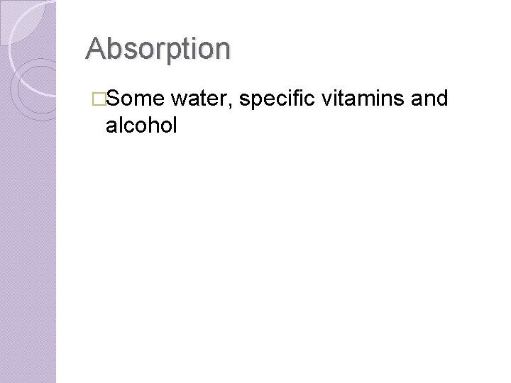 Absorption �Some water, specific vitamins and alcohol 