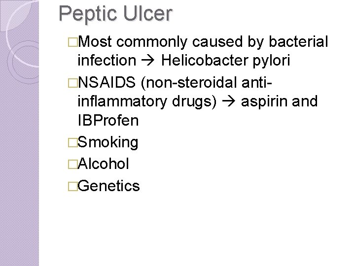 Peptic Ulcer �Most commonly caused by bacterial infection Helicobacter pylori �NSAIDS (non-steroidal antiinflammatory drugs)
