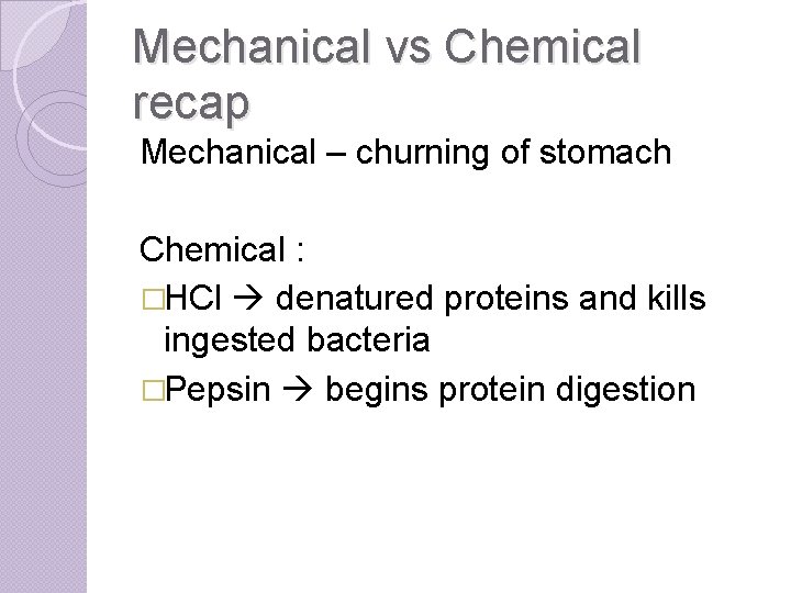 Mechanical vs Chemical recap Mechanical – churning of stomach Chemical : �HCl denatured proteins