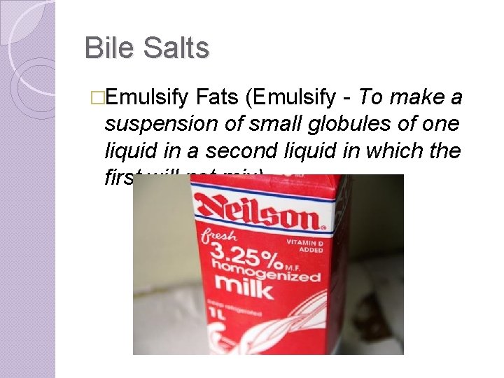 Bile Salts �Emulsify Fats (Emulsify - To make a suspension of small globules of
