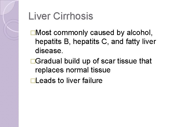 Liver Cirrhosis �Most commonly caused by alcohol, hepatits B, hepatits C, and fatty liver