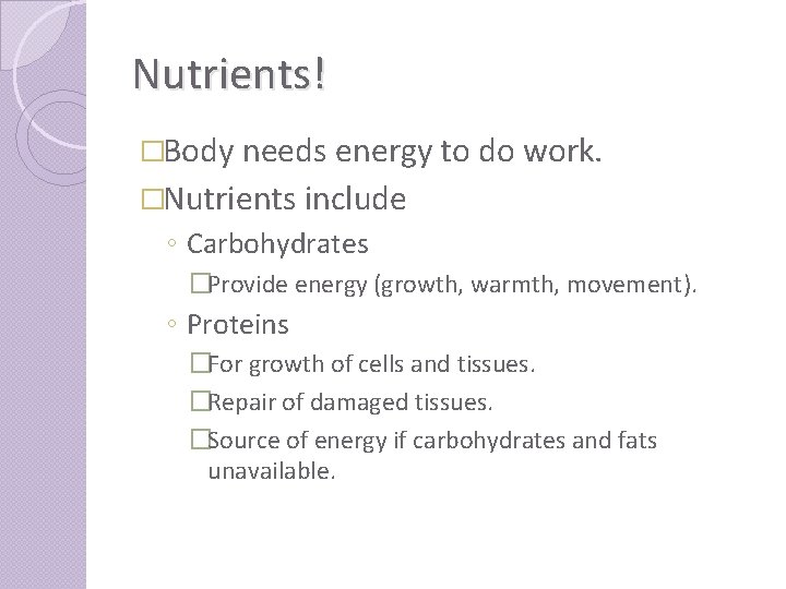 Nutrients! �Body needs energy to do work. �Nutrients include ◦ Carbohydrates �Provide energy (growth,