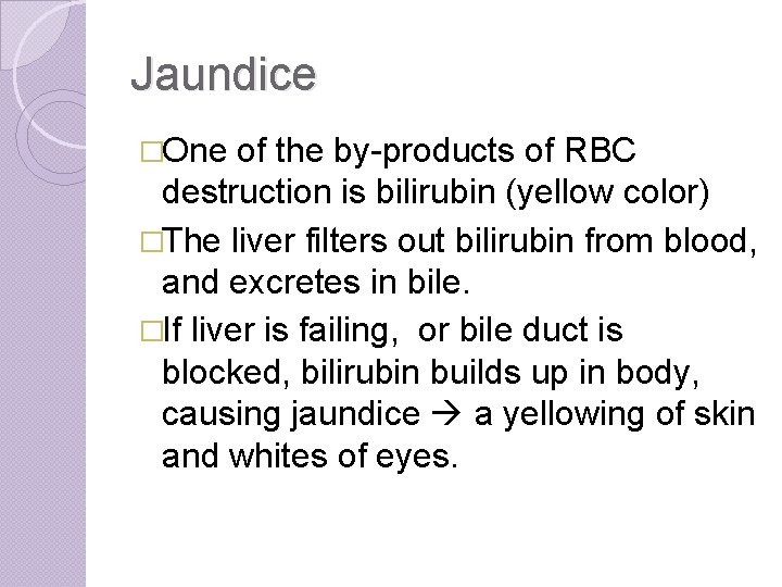 Jaundice �One of the by-products of RBC destruction is bilirubin (yellow color) �The liver