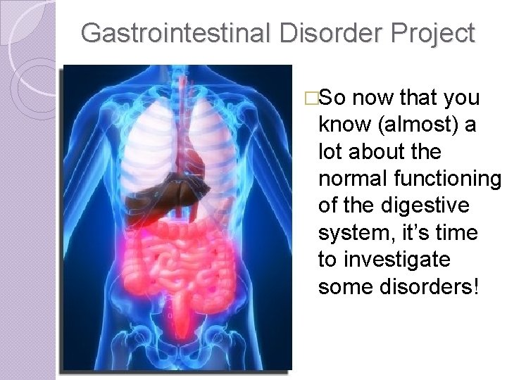 Gastrointestinal Disorder Project �So now that you know (almost) a lot about the normal