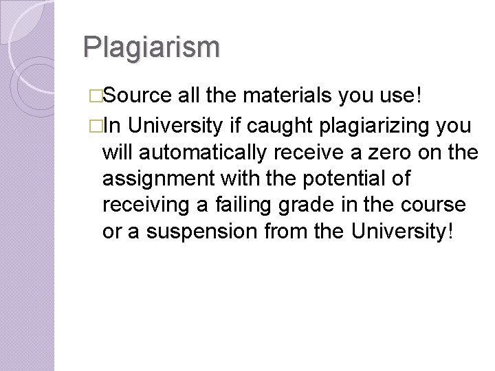 Plagiarism �Source all the materials you use! �In University if caught plagiarizing you will