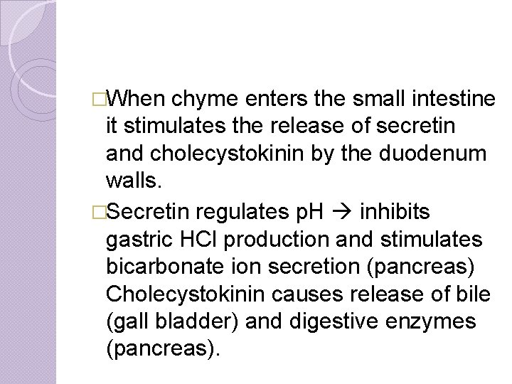 �When chyme enters the small intestine it stimulates the release of secretin and cholecystokinin