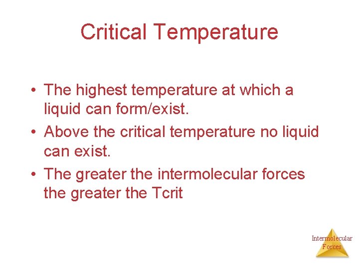 Critical Temperature • The highest temperature at which a liquid can form/exist. • Above