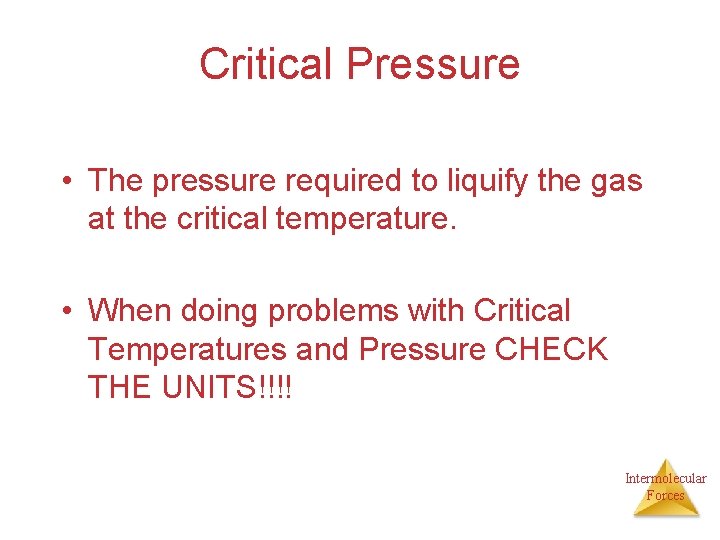 Critical Pressure • The pressure required to liquify the gas at the critical temperature.