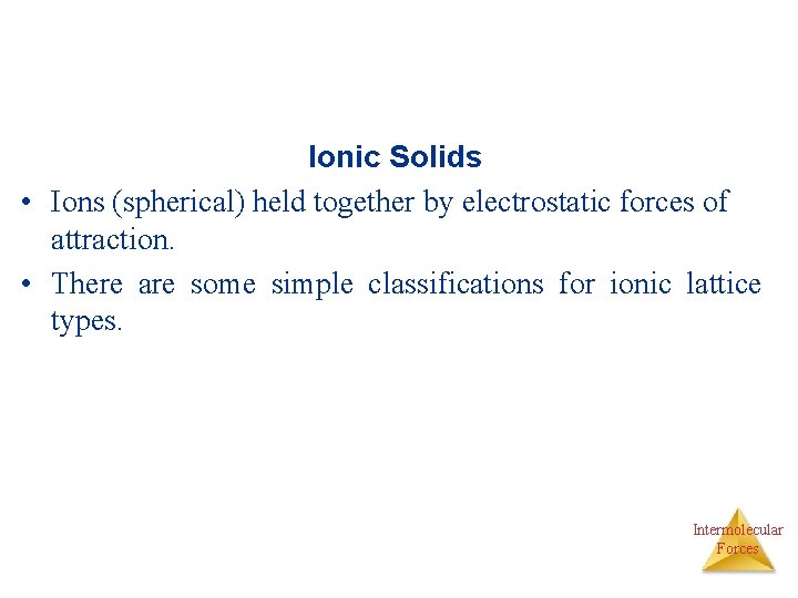 Ionic Solids • Ions (spherical) held together by electrostatic forces of attraction. • There