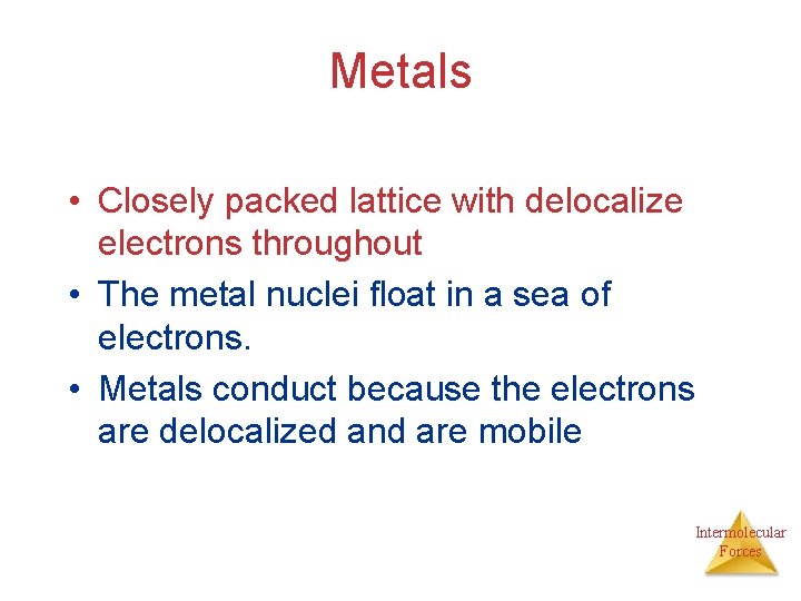 Metals • Closely packed lattice with delocalize electrons throughout • The metal nuclei float
