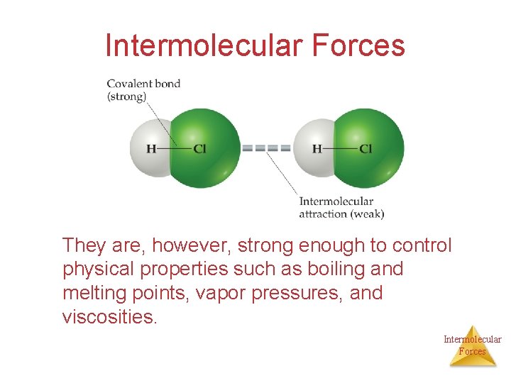 Intermolecular Forces They are, however, strong enough to control physical properties such as boiling