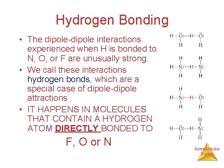 Hydrogen Bonding • The dipole-dipole interactions experienced when H is bonded to N, O,