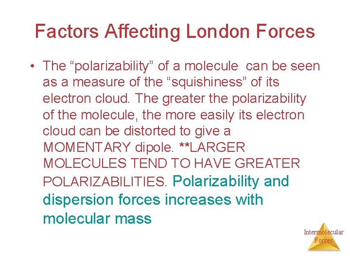 Factors Affecting London Forces • The “polarizability” of a molecule can be seen as