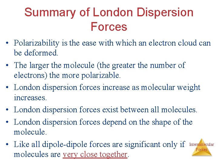 Summary of London Dispersion Forces • Polarizability is the ease with which an electron