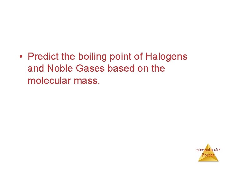  • Predict the boiling point of Halogens and Noble Gases based on the