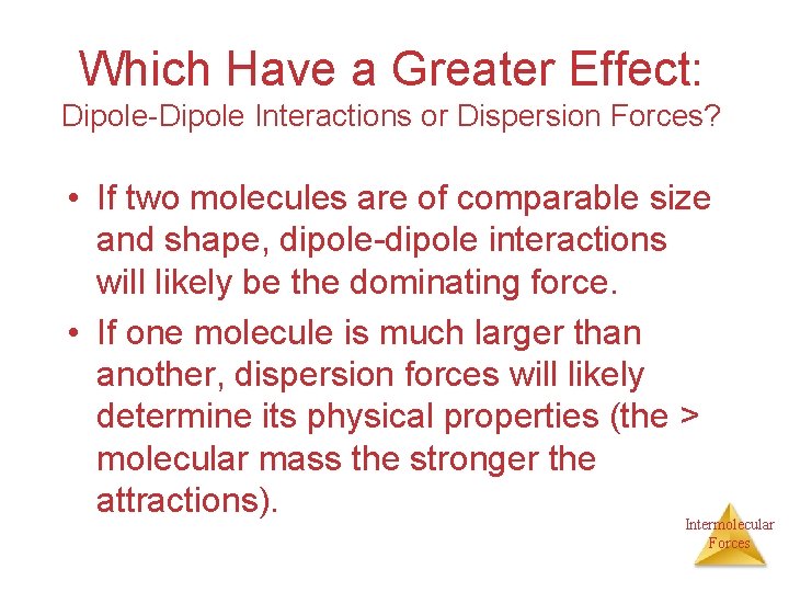 Which Have a Greater Effect: Dipole-Dipole Interactions or Dispersion Forces? • If two molecules