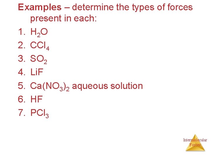 Examples – determine the types of forces present in each: 1. H 2 O