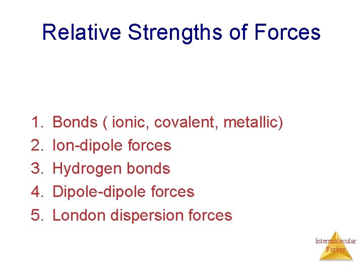 Relative Strengths of Forces 1. 2. 3. 4. 5. Bonds ( ionic, covalent, metallic)