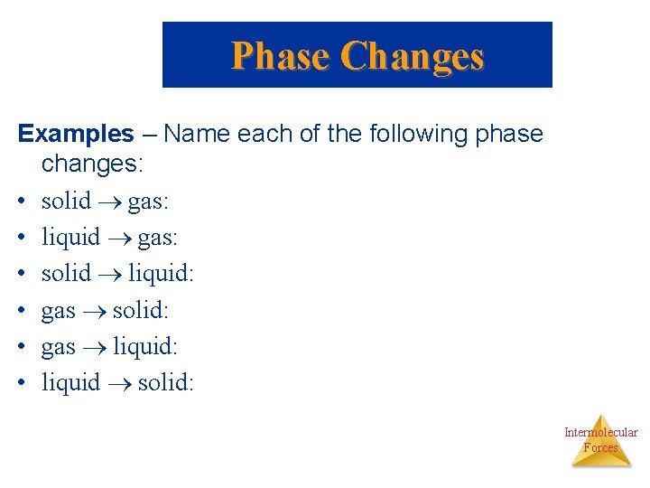 Phase Changes Examples – Name each of the following phase changes: • solid gas: