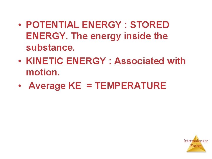  • POTENTIAL ENERGY : STORED ENERGY. The energy inside the substance. • KINETIC
