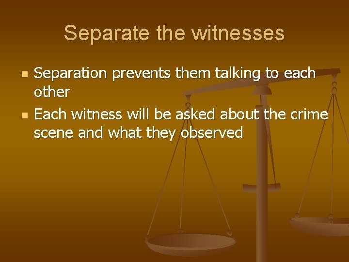 Separate the witnesses n n Separation prevents them talking to each other Each witness Separate the witnesses n n Separation prevents them talking to each other Each witness