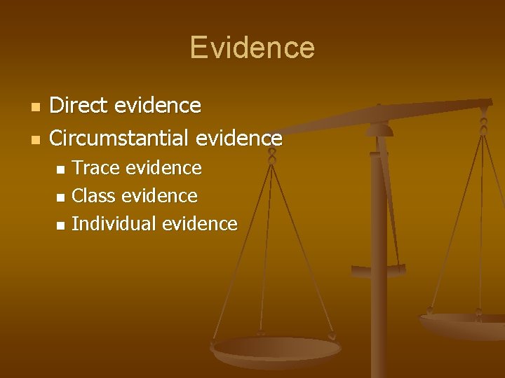 Evidence n n Direct evidence Circumstantial evidence Trace evidence n Class evidence n Individual Evidence n n Direct evidence Circumstantial evidence Trace evidence n Class evidence n Individual
