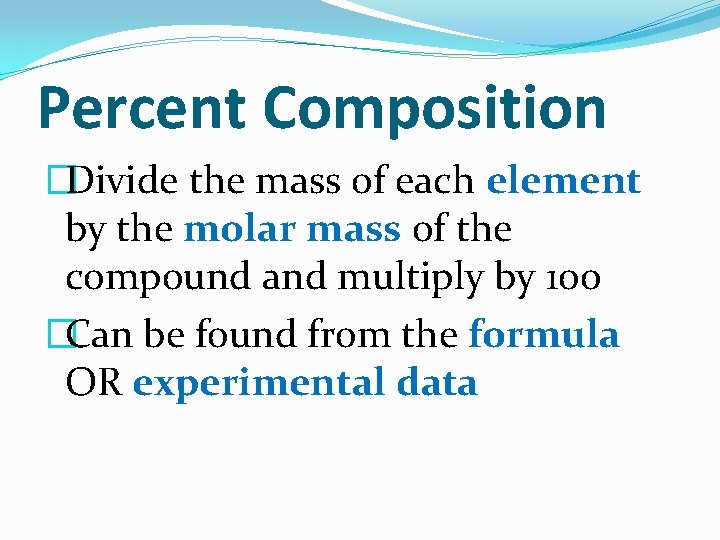 Percent Composition �Divide the mass of each element by the molar mass of the