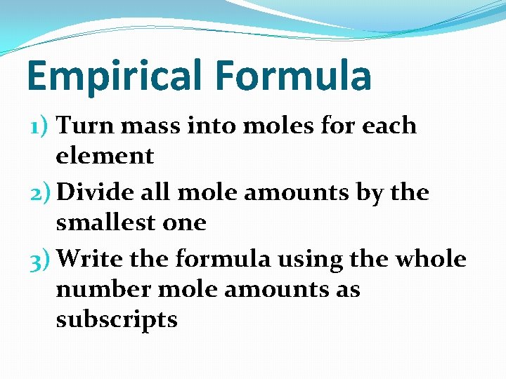 Empirical Formula 1) Turn mass into moles for each element 2) Divide all mole