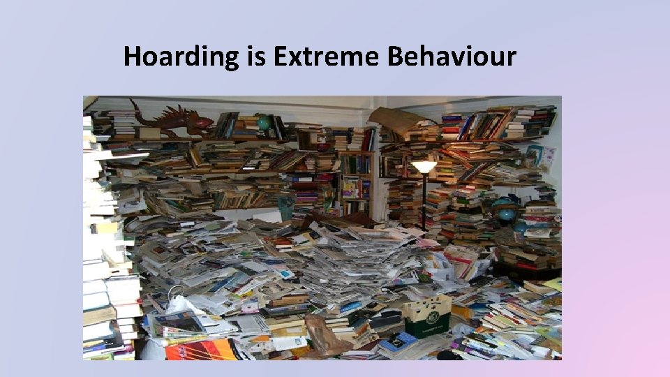 Hoarding is Extreme Behaviour 