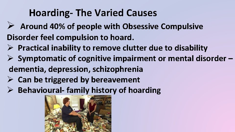 Hoarding- The Varied Causes Ø Around 40% of people with Obsessive Compulsive Disorder feel