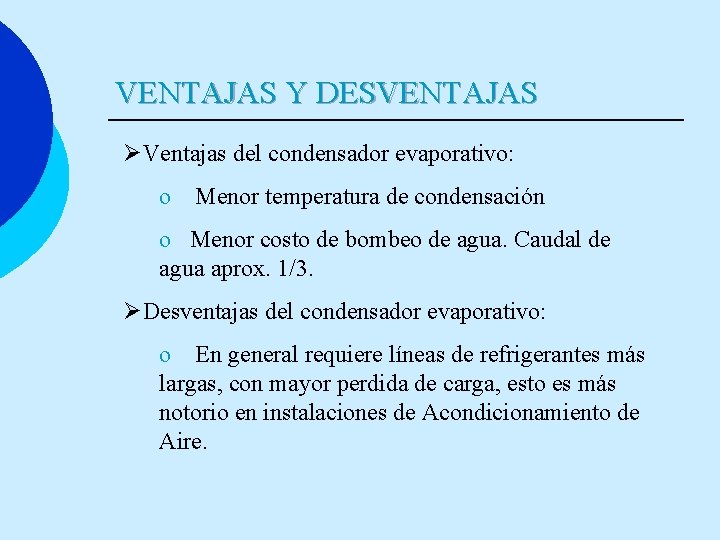 VENTAJAS Y DESVENTAJAS ØVentajas del condensador evaporativo: o Menor temperatura de condensación o Menor