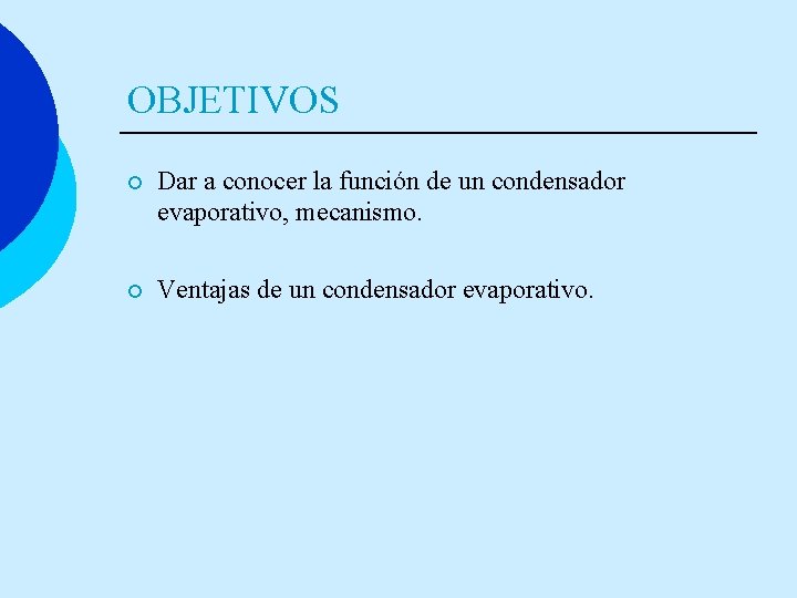 OBJETIVOS ¡ Dar a conocer la función de un condensador evaporativo, mecanismo. ¡ Ventajas