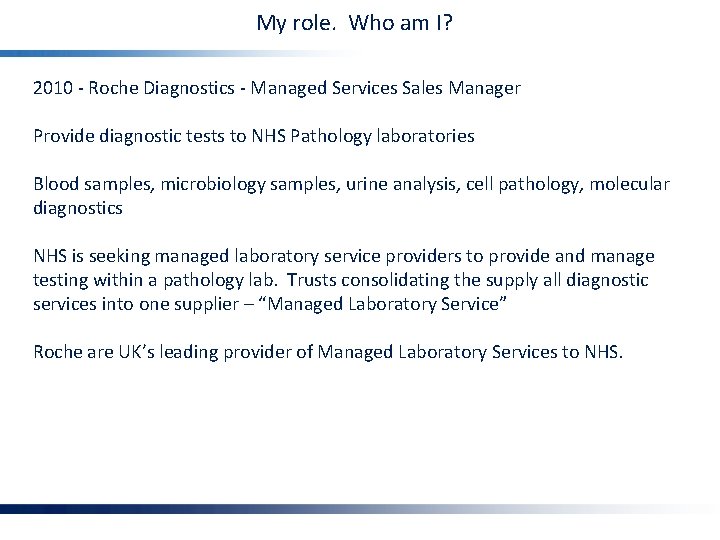 My role. Who am I? 2010 - Roche Diagnostics - Managed Services Sales Manager