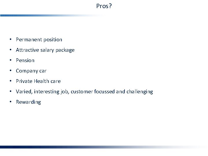 Pros? • Permanent position • Attractive salary package • Pension • Company car •