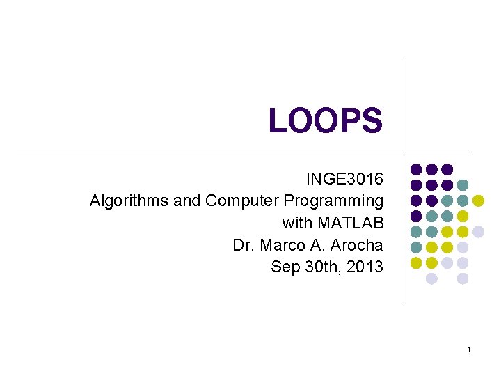 LOOPS INGE 3016 Algorithms and Computer Programming with MATLAB Dr. Marco A. Arocha Sep