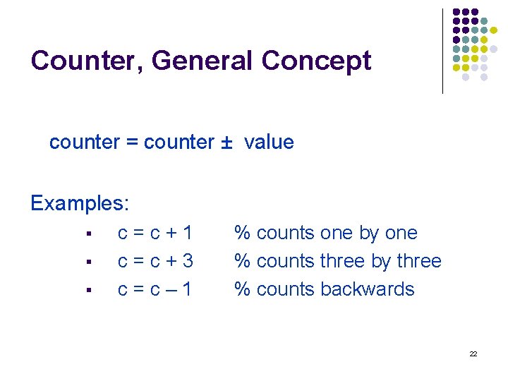 Counter, General Concept counter = counter ± value Examples: § § § c=c+1 c=c+3