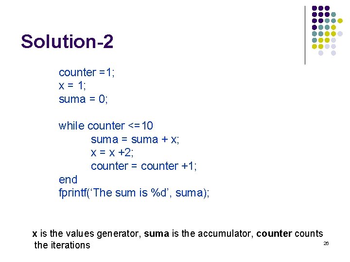 Solution-2 counter =1; x = 1; suma = 0; while counter <=10 suma =
