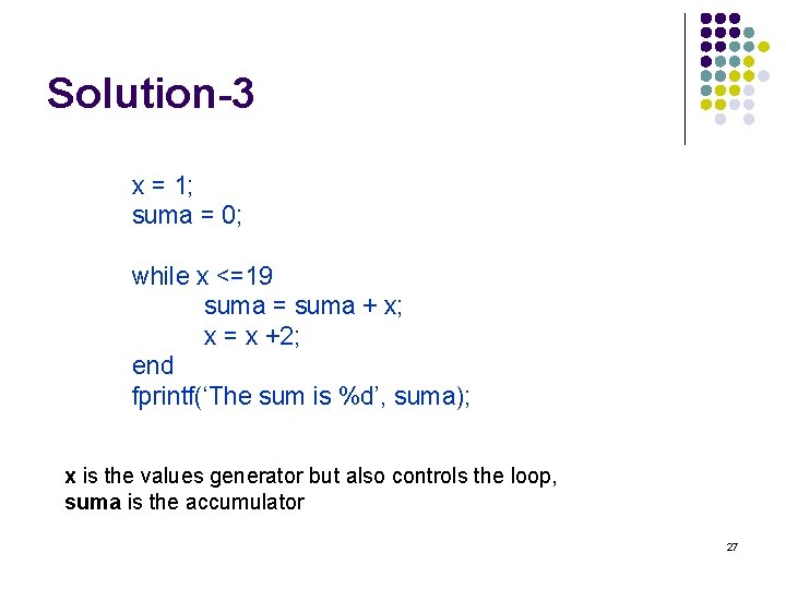 Solution-3 x = 1; suma = 0; while x <=19 suma = suma +