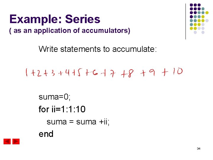 Example: Series ( as an application of accumulators) Write statements to accumulate: suma=0; for