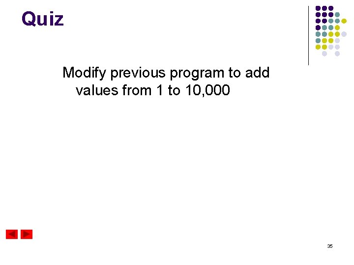 Quiz Modify previous program to add values from 1 to 10, 000 35 