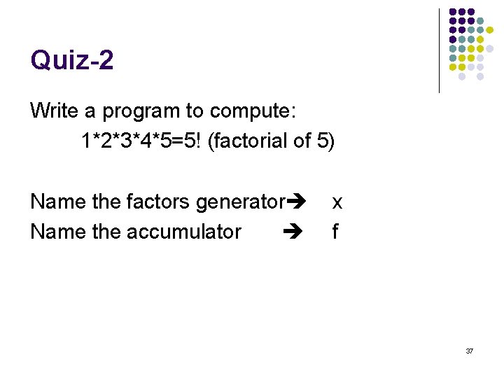 Quiz-2 Write a program to compute: 1*2*3*4*5=5! (factorial of 5) Name the factors generator