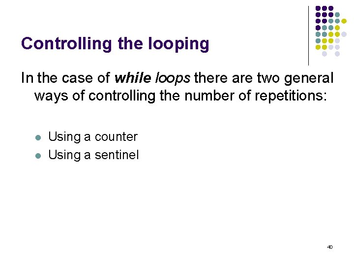 Controlling the looping In the case of while loops there are two general ways