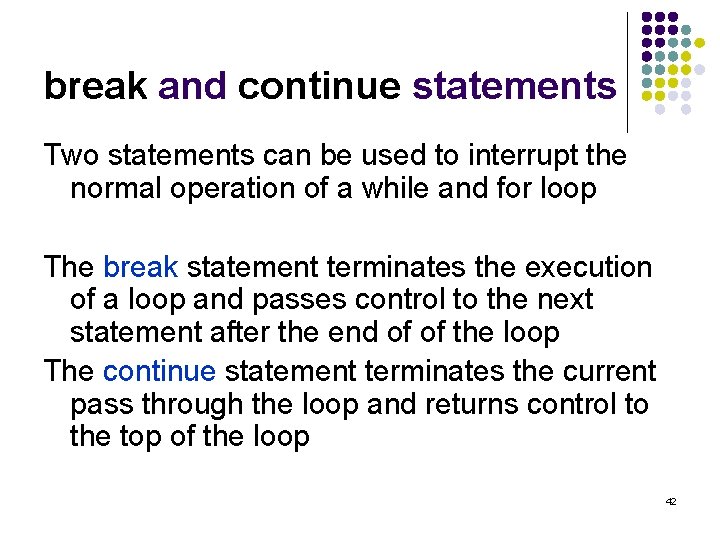 break and continue statements Two statements can be used to interrupt the normal operation