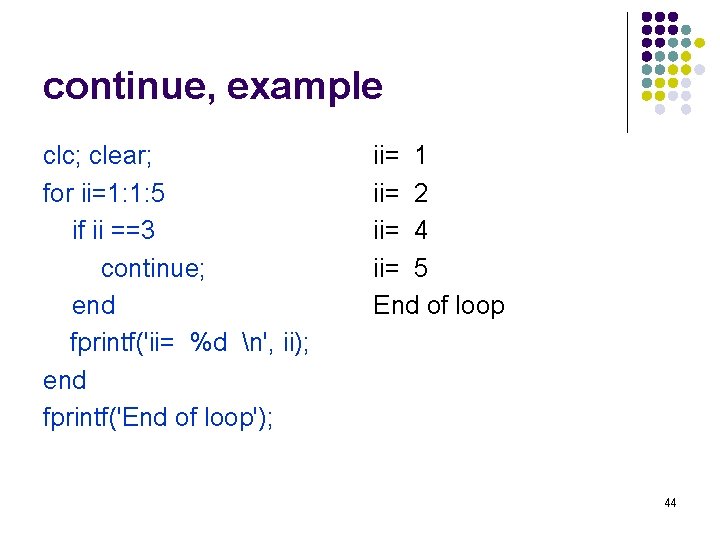 continue, example clc; clear; for ii=1: 1: 5 if ii ==3 continue; end fprintf('ii=